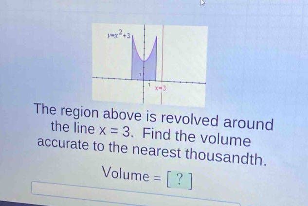 the region above is revolved around the line x = 3. find the volume accurate to the nearest thousandth. volume = ?