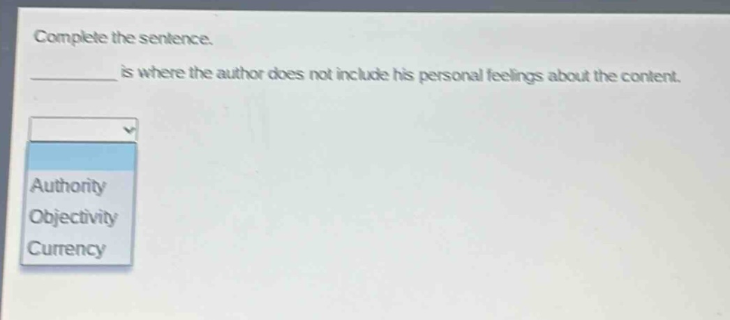 complete the sentence.\n________ is where the author does not include his personal feelings about the content.\nauthority\nobjectivity\ncurrency