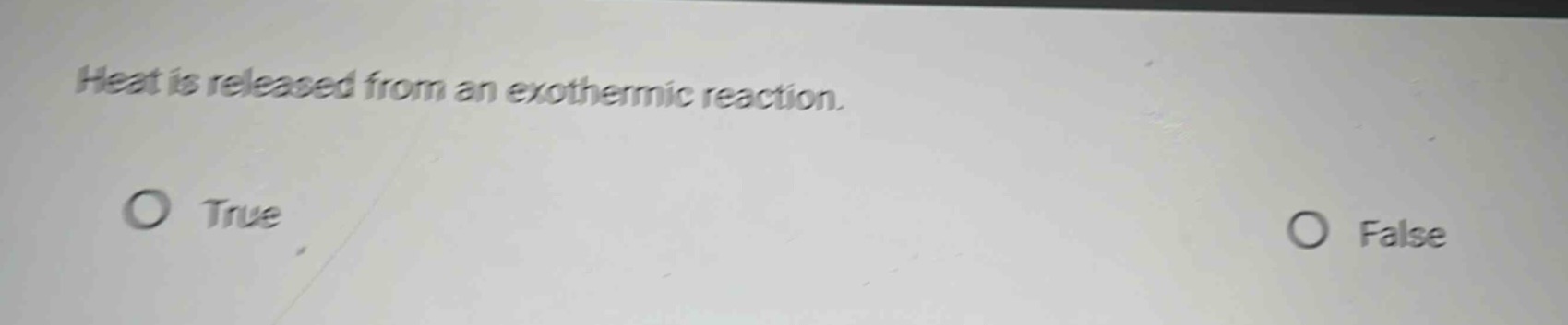 heat is released from an exothermic reaction.\no true\no false