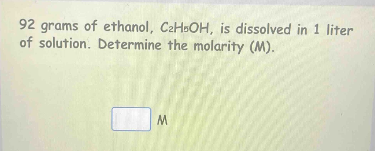 92 grams of ethanol, c₂h₅oh, is dissolved in 1 liter of solution. determine the molarity (m).