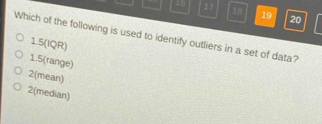which of the following is used to identify outliers in a set of data?\n1.5(iqr)\n1.5(range)\n2(mean)\n2(median)