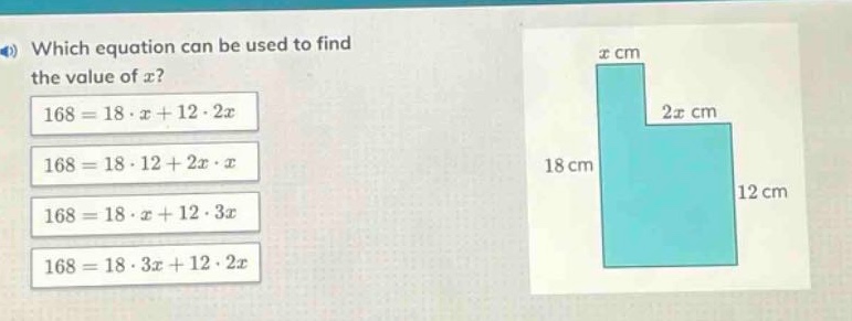 which equation can be used to find the value of x?\n168 = 18·x + 12·2x\n168 = 18·12 + 2x·x\n168 = 18·x + 12·3x\n168 = 18·3x + 12·2x