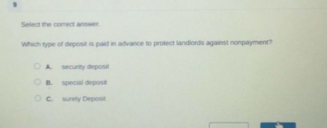 select the correct answer.\nwhich type of deposit is paid in advance to protect landlords against nonpayment?\na. security deposit\nb. special deposit\nc. surety deposit