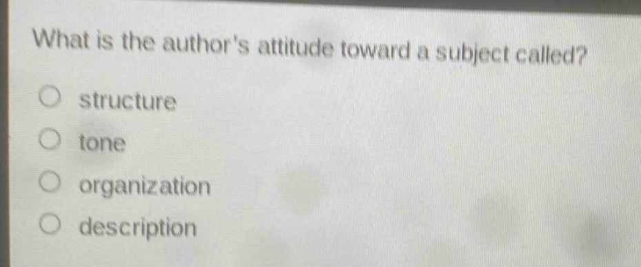 what is the authors attitude toward a subject called?\nstructure\ntone\norganization\ndescription