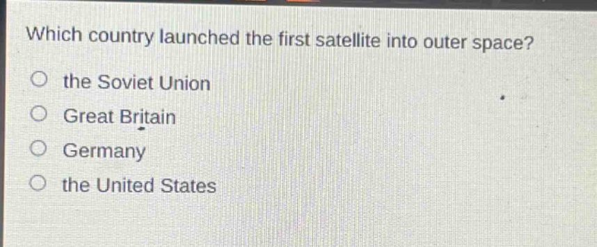 which country launched the first satellite into outer space?\nthe soviet union\ngreat britain\ngermany\nthe united states