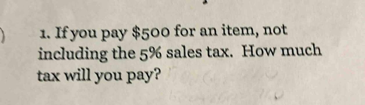 1. if you pay $500 for an item, not including the 5% sales tax. how much tax will you pay?