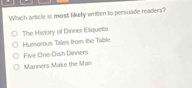 which article is most likely written to persuade readers?\nthe history of dinner etiquette\nhumorous tales from the table\nfive one-dish dinners\nmanners make the man