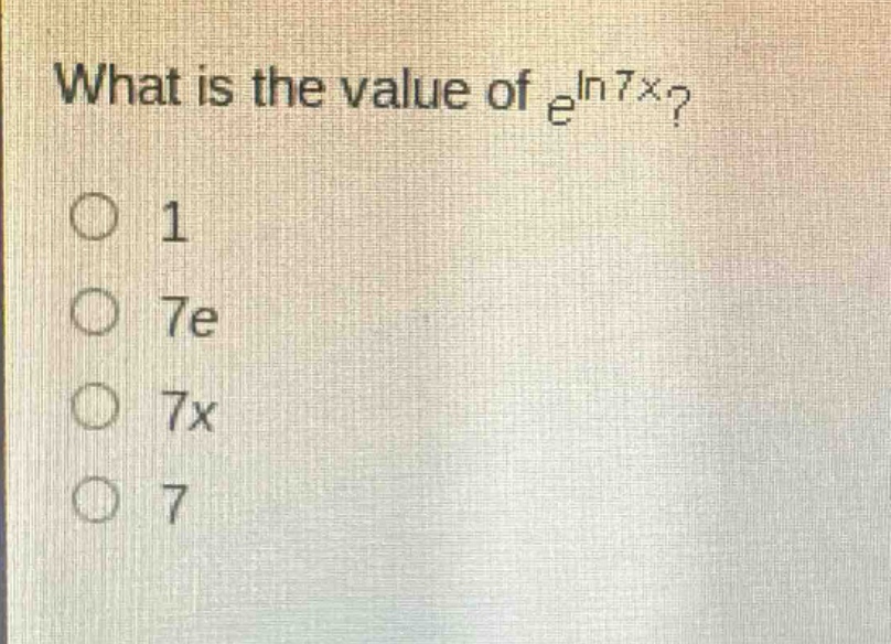 what is the value of $e^{\\ln 7x}$?\n1\n7e\n7x\n7