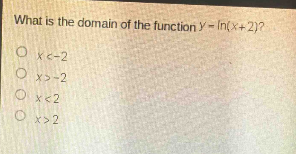 what is the domain of the function ( y = ln(x + 2) )?\n( x < - 2 )\n( x > - 2 )\n( x < 2 )\n( x > 2 )