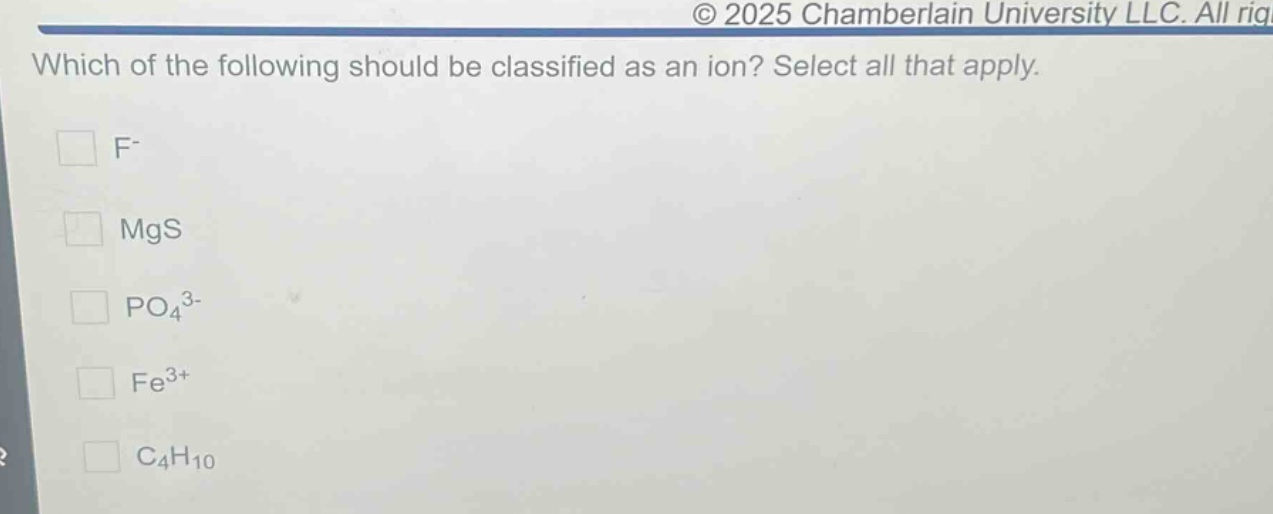 which of the following should be classified as an ion? select all that apply.\nf-\nmgs\npo₄³-\nfe³+\nc₄h₁₀