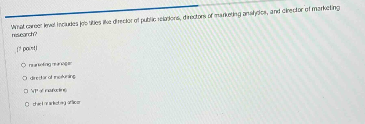 what career level includes job titles like director of public relations, directors of marketing analytics, and director of marketing research? (1 point) marketing manager director of marketing vp of marketing chief marketing officer