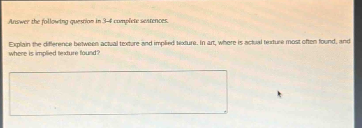 answer the following question in 3 - 4 complete sentences. explain the difference between actual texture and implied texture. in art, where is actual texture most often found, and where is implied texture found?