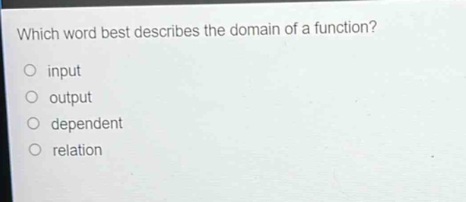 which word best describes the domain of a function?\ninput\noutput\ndependent\nrelation