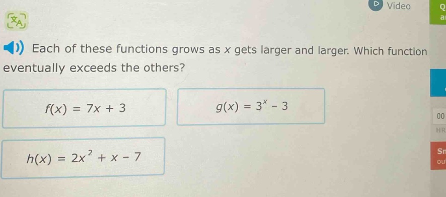 each of these functions grows as x gets larger and larger. which function eventually exceeds the others?\n$f(x)=7x + 3$\n$g(x)=3^{x}-3$\n$h(x)=2x^{2}+x - 7$