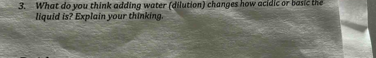 3. what do you think adding water (dilution) changes how acidic or basic the liquid is? explain your thinking.