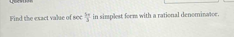 find the exact value of \\( \\sec \\frac { 5 \\pi } { 3 } \\) in simplest form with a rational denominator.