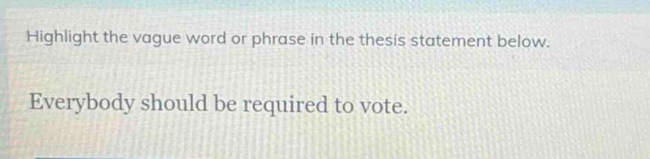 highlight the vague word or phrase in the thesis statement below.\neverybody should be required to vote.