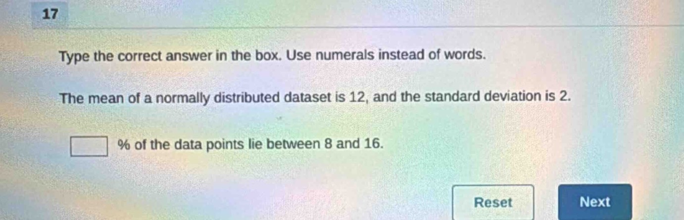 type the correct answer in the box. use numerals instead of words. the mean of a normally distributed dataset is 12, and the standard deviation is 2. % of the data points lie between 8 and 16.