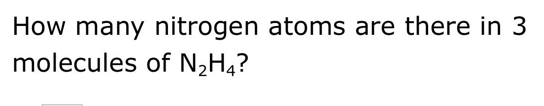 how many nitrogen atoms are there in 3 molecules of n₂h₄?