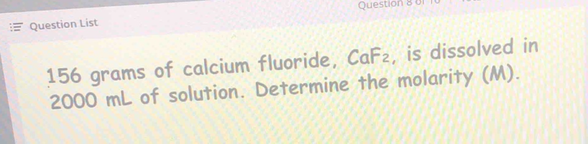 156 grams of calcium fluoride, caf₂, is dissolved in 2000 ml of solution. determine the molarity (m).