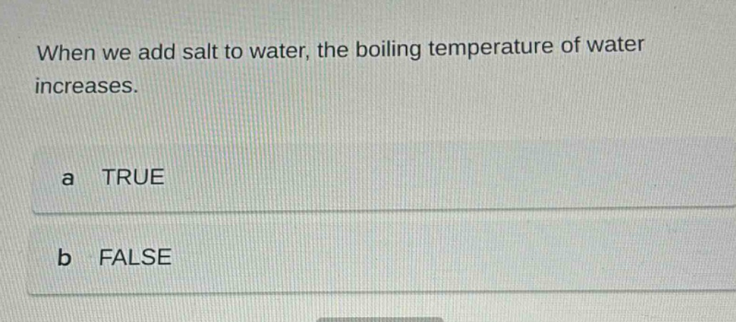 when we add salt to water, the boiling temperature of water increases. a true b false