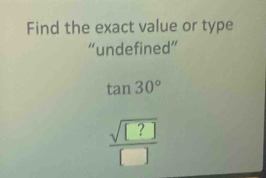 find the exact value or type \undefined\ tan 30°