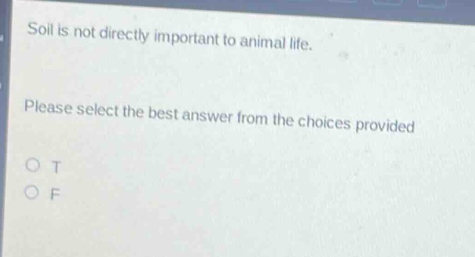 soil is not directly important to animal life. please select the best answer from the choices provided o t o f