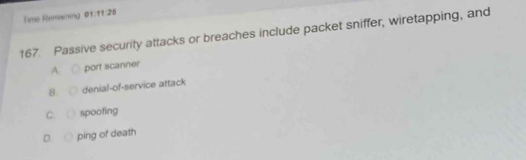 167. passive security attacks or breaches include packet sniffer, wiretapping, and\na. port scanner\nb. denial - of - service attack\nc. spoofing\nd. ping of death