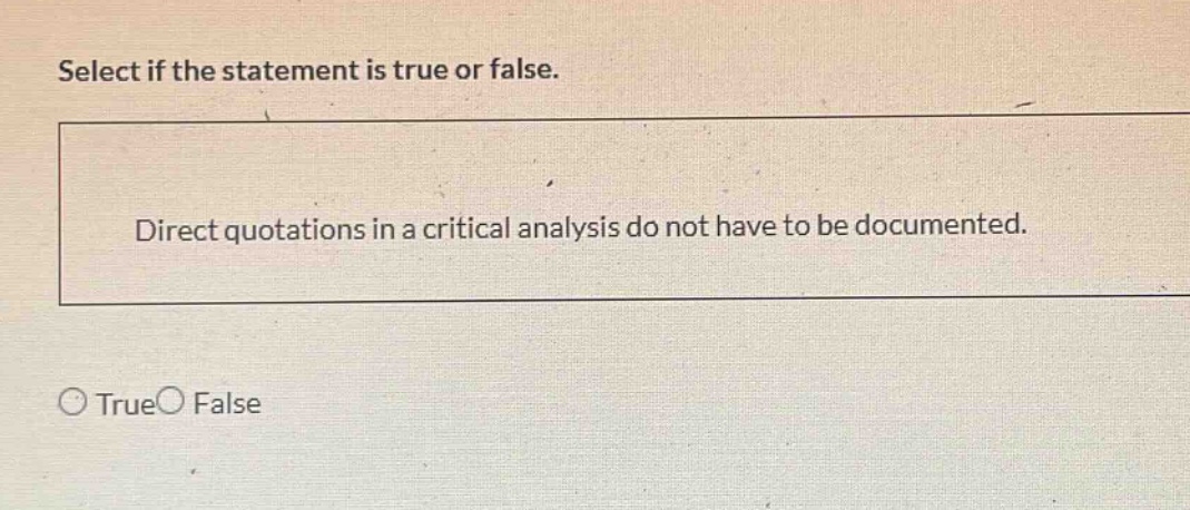 select if the statement is true or false. direct quotations in a critical analysis do not have to be documented. true false