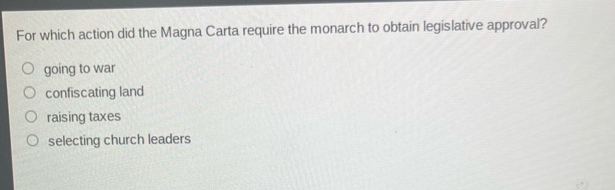 for which action did the magna carta require the monarch to obtain legislative approval?\ngoing to war\nconfiscating land\nraising taxes\nselecting church leaders