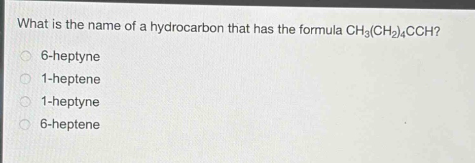 what is the name of a hydrocarbon that has the formula ch₃(ch₂)₄cch?\n6 - heptyne\n1 - heptene\n1 - heptyne\n6 - heptene