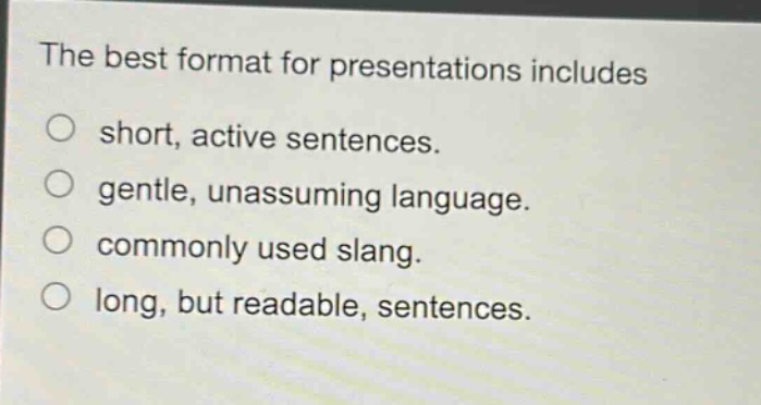 the best format for presentations includes\nshort, active sentences.\ngentle, unassuming language.\ncommonly used slang.\nlong, but readable, sentences.