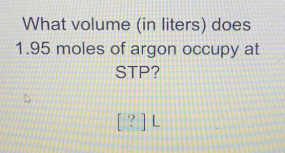 what volume (in liters) does 1.95 moles of argon occupy at stp? ? l