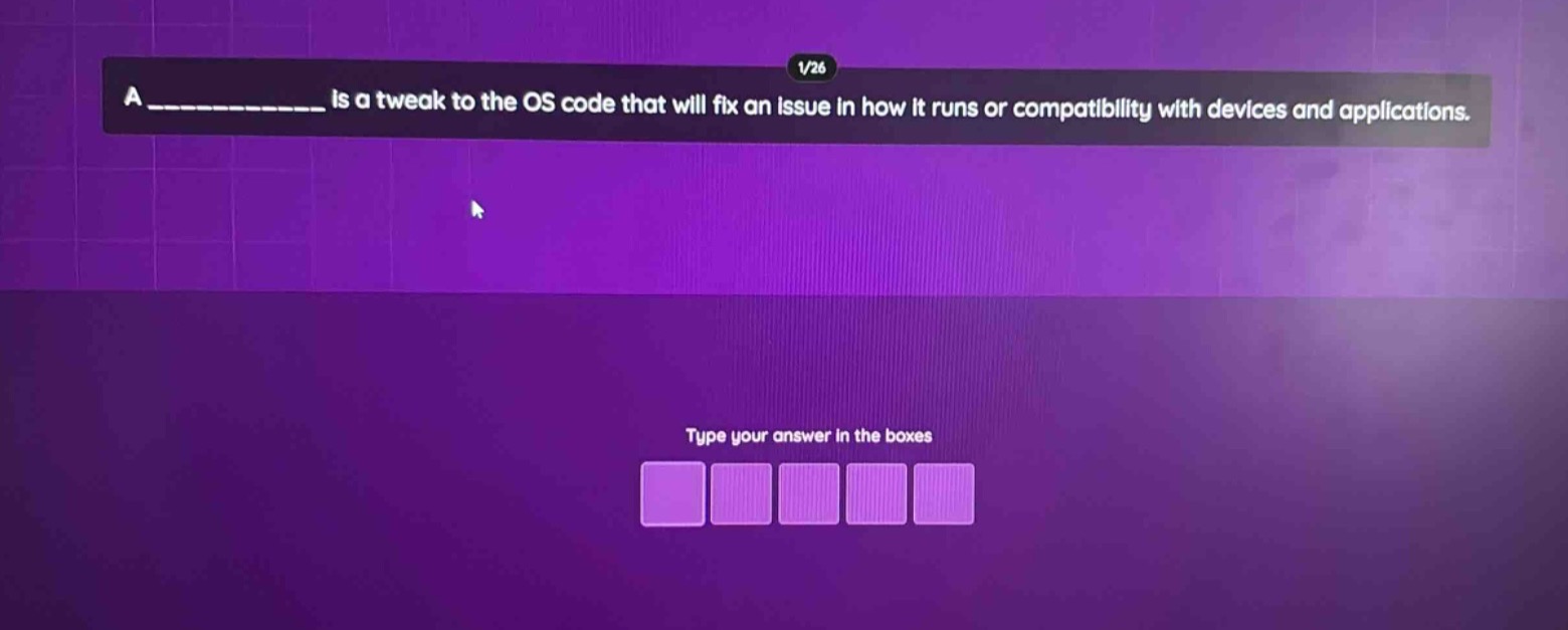 a ____________ is a tweak to the os code that will fix an issue in how it runs or compatibility with devices and applications. type your answer in the boxes