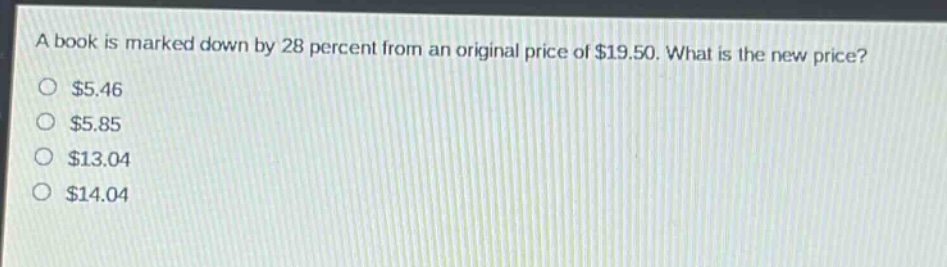 a book is marked down by 28 percent from an original price of $19.50. what is the new price?\n$5.46\n$5.85\n$13.04\n$14.04