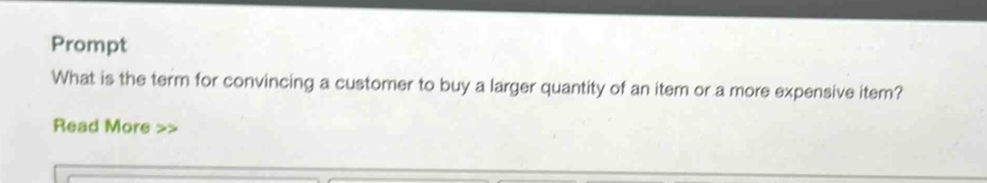 prompt\nwhat is the term for convincing a customer to buy a larger quantity of an item or a more expensive item?\nread more >>