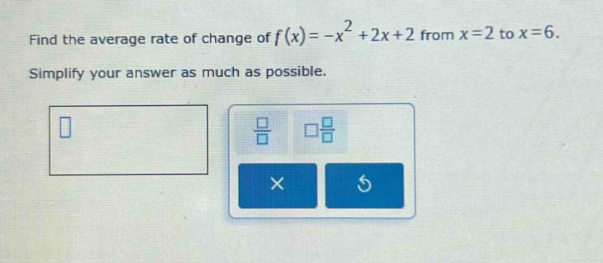 find the average rate of change of ( f(x)=-x^{2}+2x + 2 ) from ( x = 2 ) to ( x = 6 ).\nsimplify your answer as much as possible.