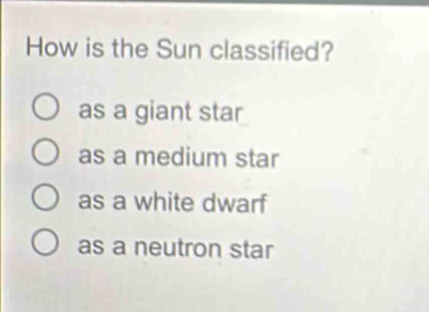 how is the sun classified?\nas a giant star\nas a medium star\nas a white dwarf\nas a neutron star
