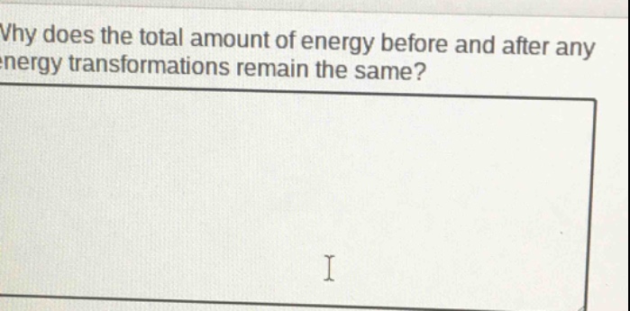 why does the total amount of energy before and after any energy transformations remain the same?