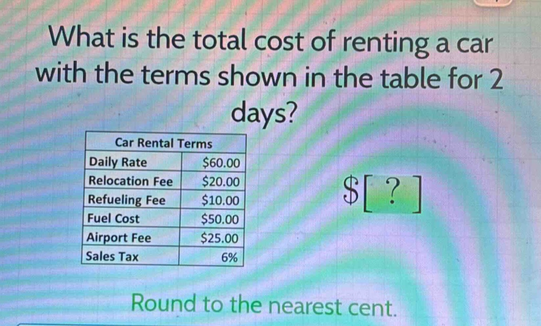 what is the total cost of renting a car with the terms shown in the table for 2 days?\ncar rental terms\ndaily rate $60.00\nrelocation fee $20.00\nrefueling fee $10.00\nfuel cost $50.00\nairport fee $25.00\nsales tax 6%\nround to the nearest cent.