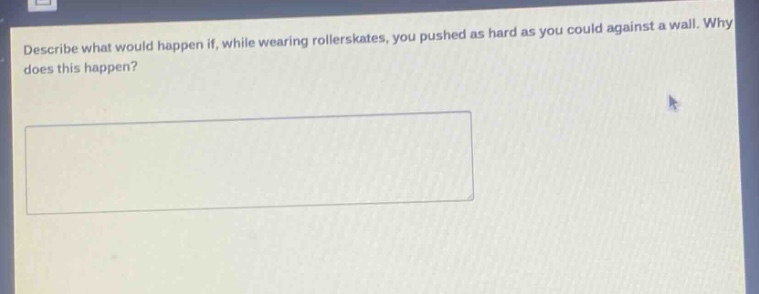 describe what would happen if, while wearing rollerskates, you pushed as hard as you could against a wall. why does this happen?
