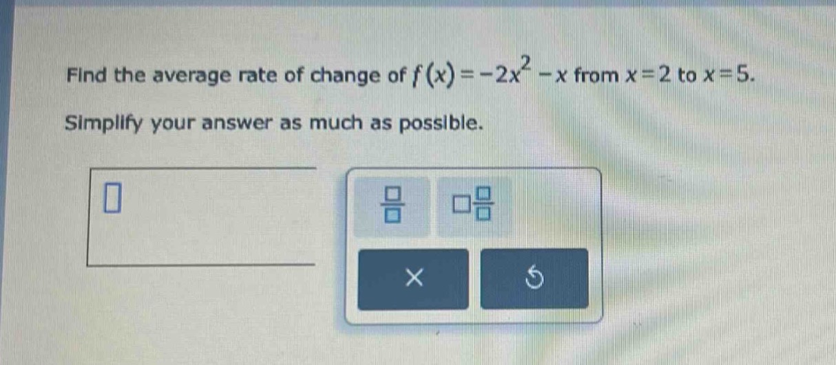 find the average rate of change of ( f(x)=-2x^{2}-x ) from ( x = 2 ) to ( x = 5 ).\nsimplify your answer as much as possible.