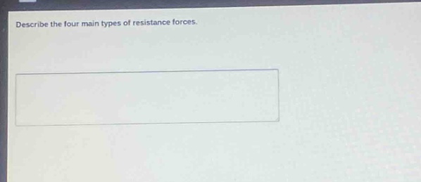 describe the four main types of resistance forces.