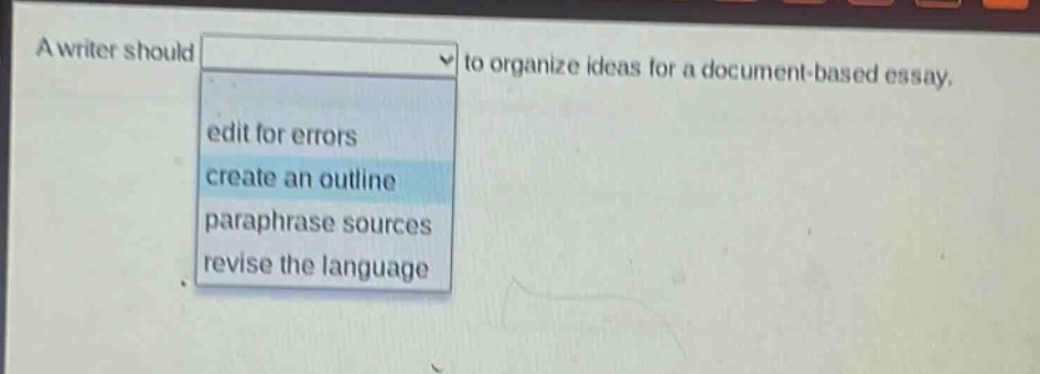 a writer should to organize ideas for a document - based essay. edit for errors create an outline paraphrase sources revise the language