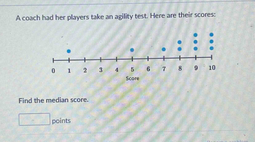 a coach had her players take an agility test. here are their scores: find the median score. points
