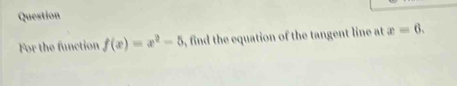 for the function $f(x)=x^{2}-5$, find the equation of the tangent line at $x = 6$.