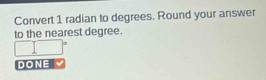 convert 1 radian to degrees. round your answer to the nearest degree.
