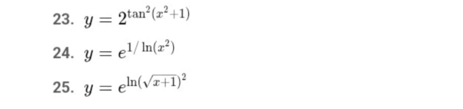 23. $y = 2^{\tan^{2}(x^{2}+1)}$\n24. $y = e^{1/ln(x^{2})}$\n25. $y = e^{ln(sqrt{x + 1})^{2}}$
