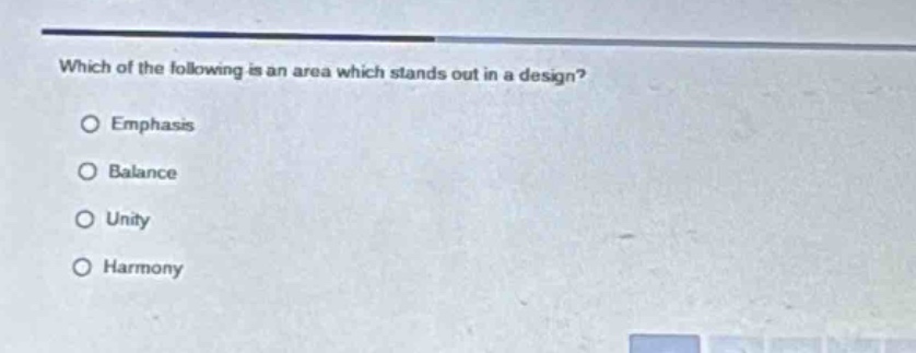 which of the following is an area which stands out in a design?\n○ emphasis\n○ balance\n○ unity\n○ harmony