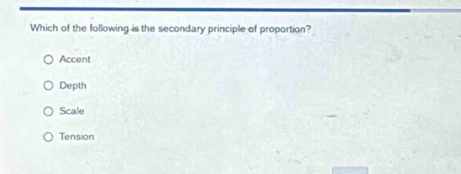 which of the following is the secondary principle of proportion?\naccent\ndepth\nscale\ntension